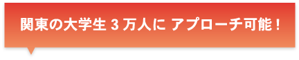 関東の大学生3万人にアプローチ可能！